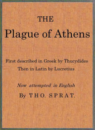 Title: The Plague of Athens, which happened in the second year of the Peloponnesian warre: first described in Greek by Thucydes; then in Latin by Lucretius. Now attempted in English, Author: Tho. Sprat