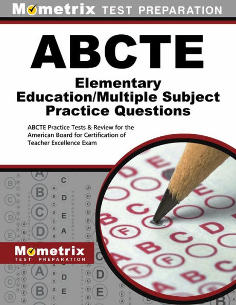 ABCTE Elementary Education/Multiple Subject Practice Questions: ABCTE Practice Tests & Review for the American Board for Certification of Teacher Excellence Exam