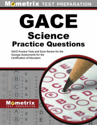 Title: GACE Science Practice Questions: GACE Practice Tests & Exam Review for the Georgia Assessments for the Certification of Educators, Author: Mometrix