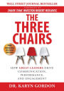 The Three Chairs: How Great Leaders Drive Communication, Performance, and Engagement