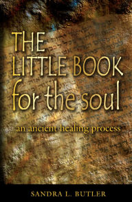 Title: THE LITTLE BOOK FOR THE SOUL: an ancient healing process, Author: Sandra L. Butler