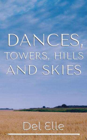 Dances, Towers, Hills and Skies: Words, Thoughts and Poems