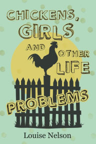 Title: Chickens, Girls, and Other Life Problems, Author: Louise Nelson