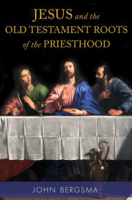 Title: Jesus and the Old Testament Roots of the Priesthood, Author: John Bergsma