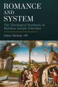 Title: Romance and System: The Theological Synthesis of Matthias Joseph Scheeben, Author: Aidan Nichols