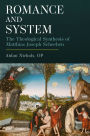 Romance and System: The Theological Synthesis of Matthias Joseph Scheeben