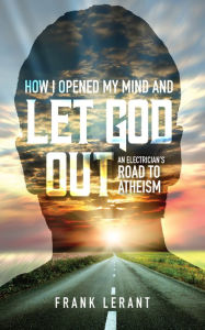 Title: How I opened My Mind and Let God Out, Author: Frank Lerant