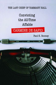 Title: Convicting the All-Time Affable CARMINE DE SAPIO, Author: Paul K. Rooney