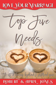 Title: Top Five Needs: The art of becoming boyfriend and girlfriend again, Author: April Jones