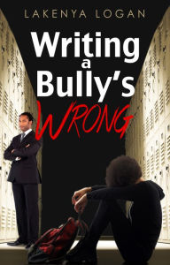 Title: Writing a Bully's Wrong, Author: LaKenya Logan
