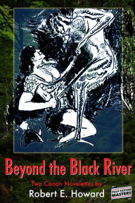 Title: Beyond the Black River: Two Conan Novelettes, Author: Robert E. Howard