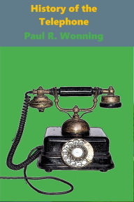 Title: History of the Telephone, Author: Paul R. Wonning