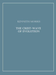 Title: The Crest-Wave of Evolution, Author: Kenneth Morris