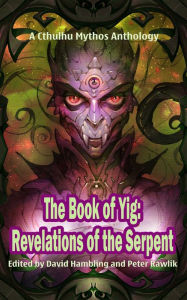 Title: The Book of Yig: Revelations of the Serpent, Author: David Hambling