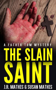 Title: The Slain Saint: A Contemporary Small Town Murder Mystery, Author: J. R. Mathis