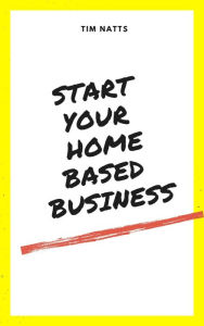 Title: Start A Home Based Business, Author: Tim Natts