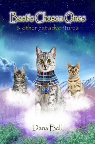 Title: Bast's Chosen Ones & Other Cat Adventures, Author: Dana Bell