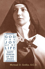 Title: God, The Joy of My Life: A Biography of Saint Teresa of the Andes, Author: Michael D. Griffin