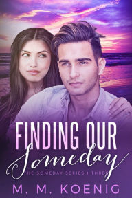 Title: Finding Our Someday, Author: M. M. Koenig