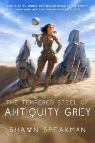 Read books online free download The Tempered Steel of Antiquity Grey by  (English literature) 9781944145699