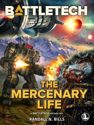 Title: BattleTech: The Mercenary Life, Author: Randall N. Bills