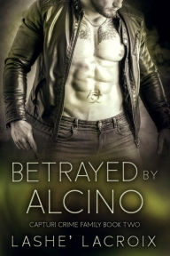 Title: Betrayed By Alcino, Author: Lashe' Lacroix
