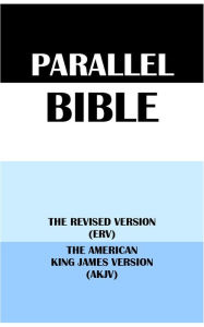 Title: PARALLEL BIBLE: THE REVISED VERSION (ERV) & THE AMERICAN KING JAMES VERSION (AKJV), Author: Translation Committees