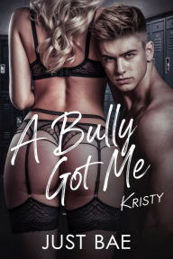 Title: A Bully Got Me: Kristy, Author: Just Bae