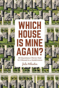 Title: Which House is Mine Again?: 80 Questions I Never Had 'til I Moved to a Subdivision, Author: Julie Wheaton