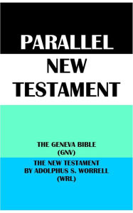 Title: PARALLEL NEW TESTAMENT: THE GENEVA BIBLE (GNV) & THE NEW TESTAMENT BY ADOLPHUS S. WORRELL (WRL), Author: Translation Committees