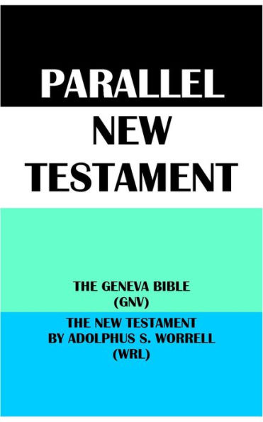 PARALLEL NEW TESTAMENT: THE GENEVA BIBLE (GNV) & THE NEW TESTAMENT BY ADOLPHUS S. WORRELL (WRL)