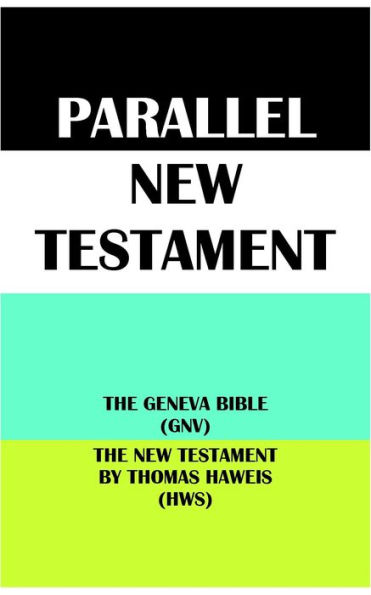 PARALLEL NEW TESTAMENT: THE GENEVA BIBLE (GNV) & THE NEW TESTAMENT BY THOMAS HAWEIS (HWS)