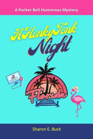 Title: A Honky Tonk Night: A Parker Bell Humorous Mystery Novel - Book 2, Author: Sharon E. Buck