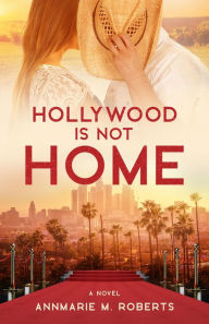 Title: Hollywood is Not Home: A Novel, Author: Annmarie M. Roberts