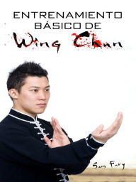 Title: Entrenamiento Basico de Wing Chun: Entrenamiento y Tecnicas de la Pelea Callejera Wing Chun, Author: Sam Fury