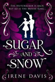 Title: Sugar and Snow: A Nutcracker Continuation, Author: Irene Davis