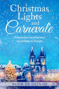 Title: Christmas Lights and Carnevale: A humorous travel memoir of a holiday in Europe, Author: Noor De Olinad