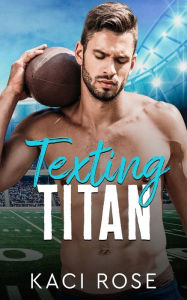 Title: Texting Titan: A Second Chance, College Football Romance, Author: Kaci Rose