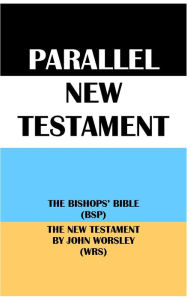 Title: PARALLEL NEW TESTAMENT: THE BISHOPS' BIBLE (BSP) & THE NEW TESTAMENT BY JOHN WORSLEY (WRS), Author: Translation Committees