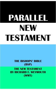 Title: PARALLEL NEW TESTAMENT: THE BISHOPS' BIBLE (BSP) & THE NEW TESTAMENT BY RICHARD F. WEYMOUTH (WMT), Author: Translation Committees