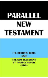 Title: PARALLEL NEW TESTAMENT: THE BISHOPS' BIBLE (BSP) & THE NEW TESTAMENT BY THOMAS HAWEIS (HWS), Author: Translation Committees