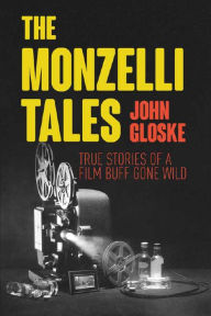 Title: The Monzelli Tales: True Stories of a Film Buff Gone Wild, Author: John Gloske