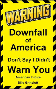 Title: Americas Downfall, Don't Say I Didn't Warn You, Author: Billy Grinslott