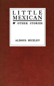 Title: Little Mexican and Other Stories, Author: Aldous Huxley