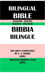 Title: ENGLISH-ITALIAN BILINGUAL BIBLE: THE HOLY SCRIPTURES BY J. N. DARBY (DBY) & GIOVANNI DIODATI 1649 (DDT), Author: J. N. Darby