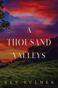 Title: A Thousand Valleys: A Novel, Author: Ken Fulmer