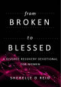From Broken To Blessed: A Divorce Recovery Devotional For Women