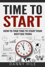 Time to Start: How to find time to start your next big thing