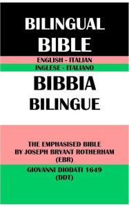 Title: ENGLISH-ITALIAN BILINGUAL BIBLE: THE EMPHASISED BIBLE BY JOSEPH BRYANT ROTHERHAM (EBR) & GIOVANNI DIODATI 1649 (DDT), Author: Joseph Bryant Rotherham