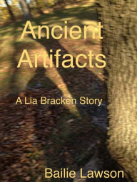 Title: Ancient Artifacts: A Lia Bracken Story, Author: Bailie Lawson